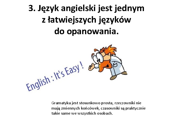 3. Język angielski jest jednym z łatwiejszych języków do opanowania. Gramatyka jest stosunkowo prosta,