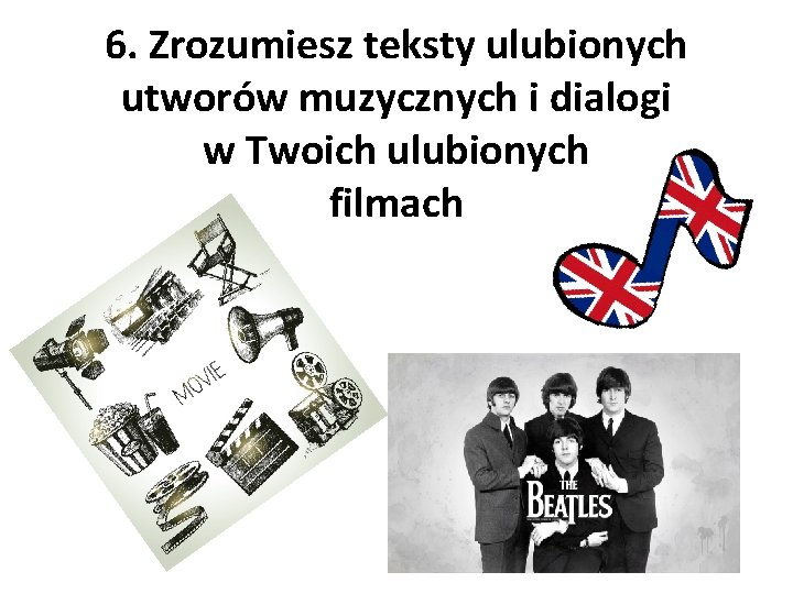 6. Zrozumiesz teksty ulubionych utworów muzycznych i dialogi w Twoich ulubionych filmach 