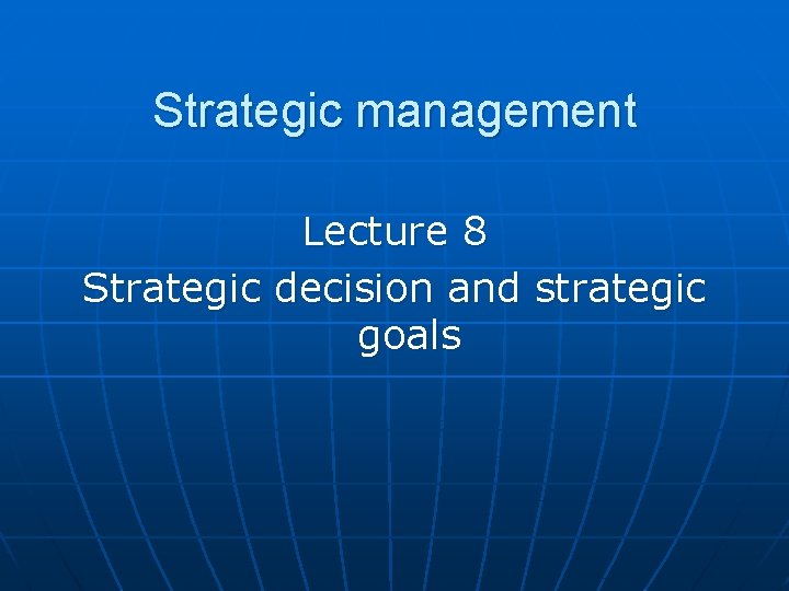 Strategic management Lecture 8 Strategic decision and strategic goals 