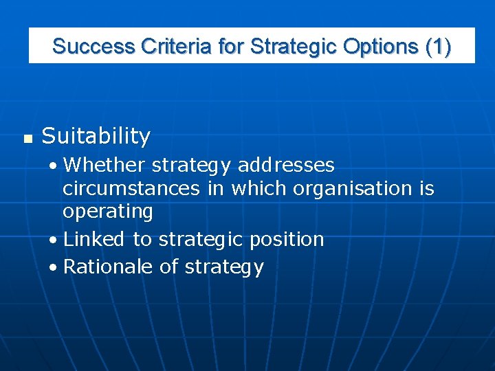 Success Criteria for Strategic Options (1) n Suitability • Whether strategy addresses circumstances in