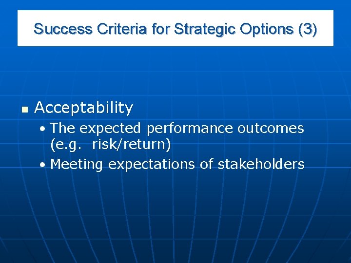 Success Criteria for Strategic Options (3) n Acceptability • The expected performance outcomes (e.