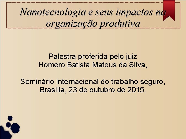 Nanotecnologia e seus impactos na organização produtiva Palestra proferida pelo juiz Homero Batista Mateus