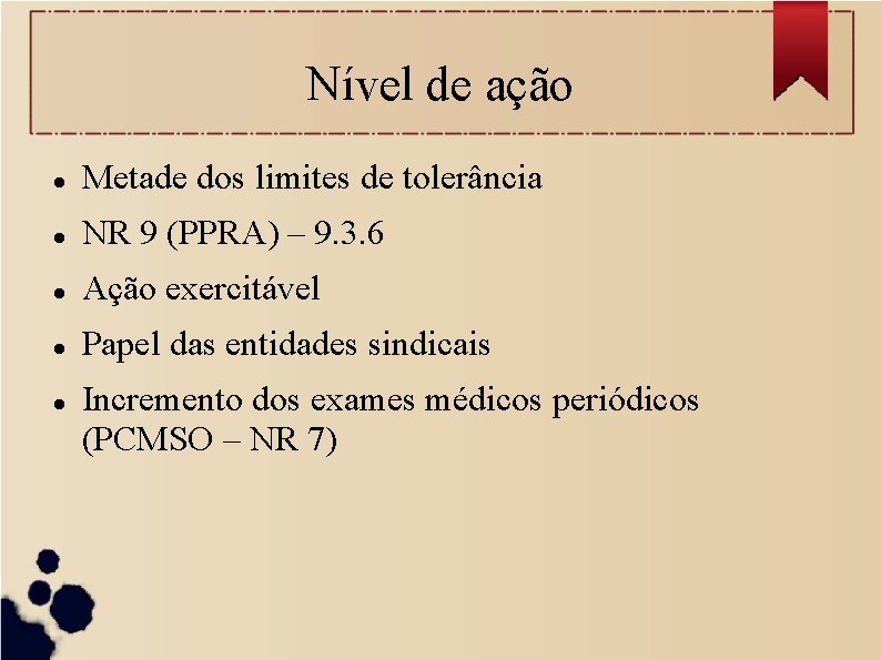 Nível de ação Metade dos limites de tolerância NR 9 (PPRA) – 9. 3.