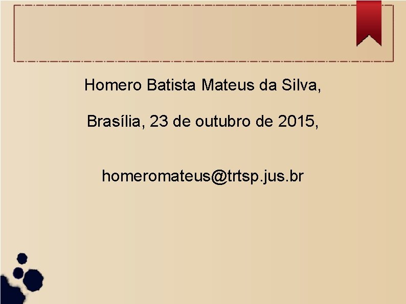 Homero Batista Mateus da Silva, Brasília, 23 de outubro de 2015, homeromateus@trtsp. jus. br