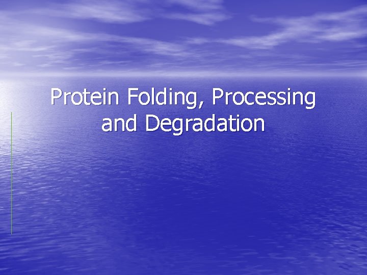 Protein Folding, Processing and Degradation Protein Folding, Processing and Degradation