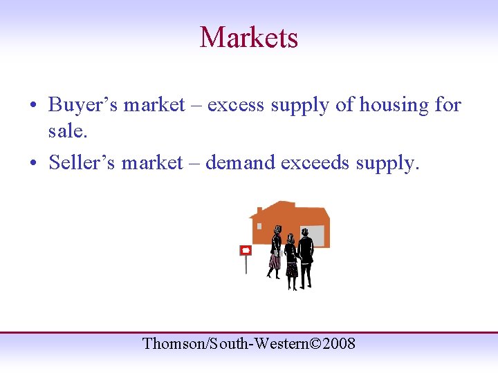 Markets • Buyer’s market – excess supply of housing for sale. • Seller’s market