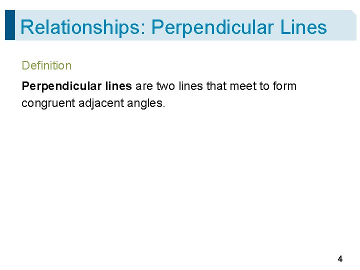 Relationships: Perpendicular Lines Definition Perpendicular lines are two lines that meet to form congruent