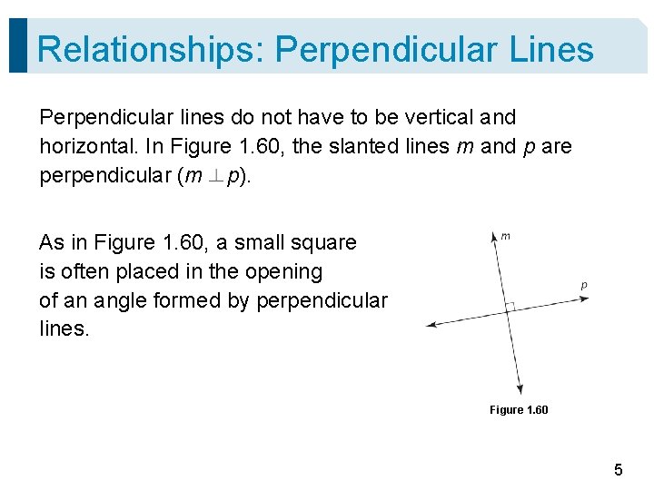 Relationships: Perpendicular Lines Perpendicular lines do not have to be vertical and horizontal. In