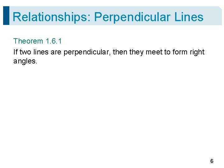 Relationships: Perpendicular Lines Theorem 1. 6. 1 If two lines are perpendicular, then they