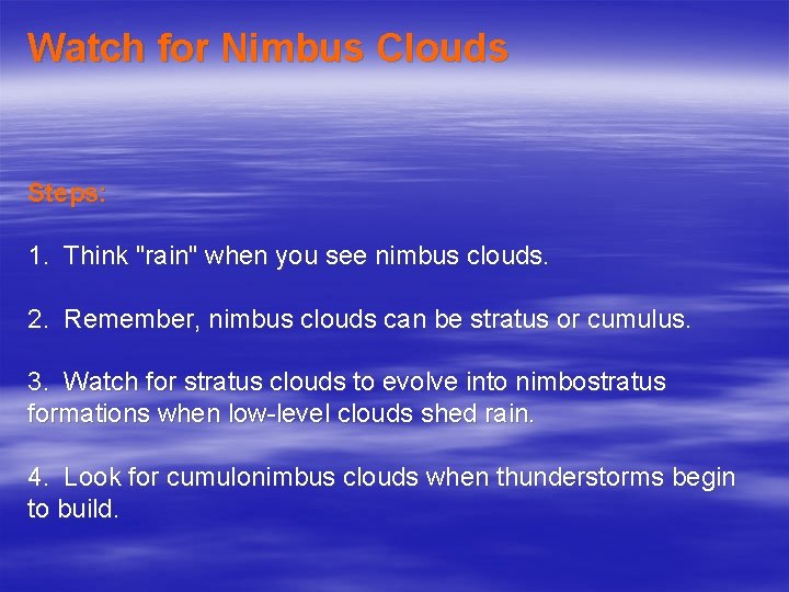 Watch for Nimbus Clouds Steps: 1. Think "rain" when you see nimbus clouds. 2.