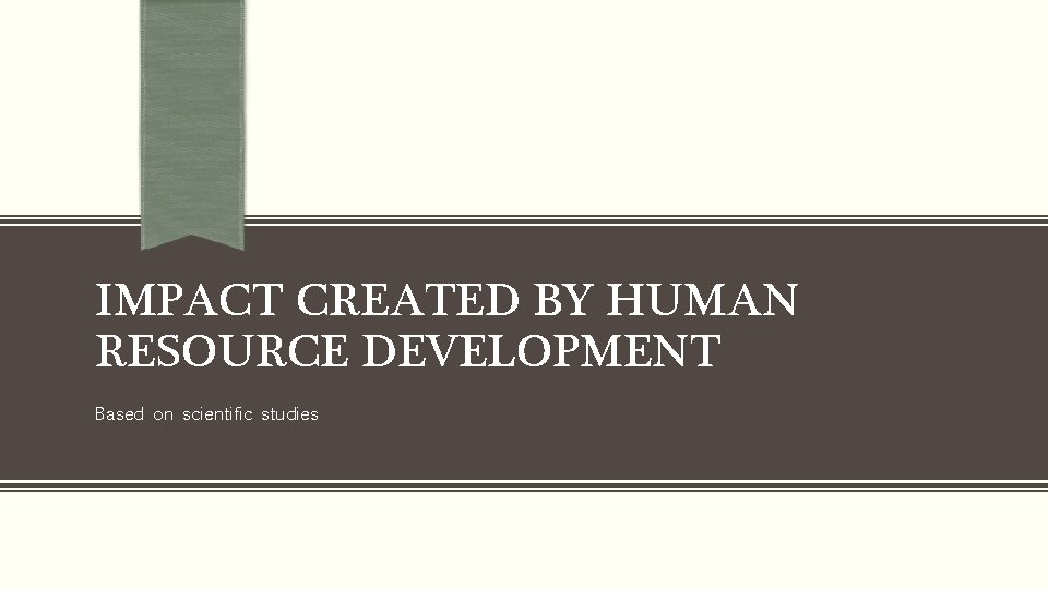 IMPACT CREATED BY HUMAN RESOURCE DEVELOPMENT Based on scientific studies 