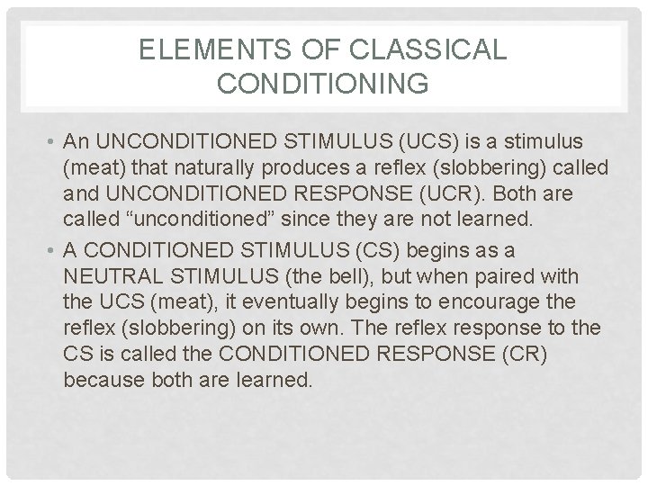 ELEMENTS OF CLASSICAL CONDITIONING • An UNCONDITIONED STIMULUS (UCS) is a stimulus (meat) that