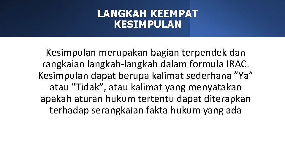 LANGKAH KEEMPAT KESIMPULAN Kesimpulan merupakan bagian terpendek dan rangkaian langkah-langkah dalam formula IRAC. Kesimpulan