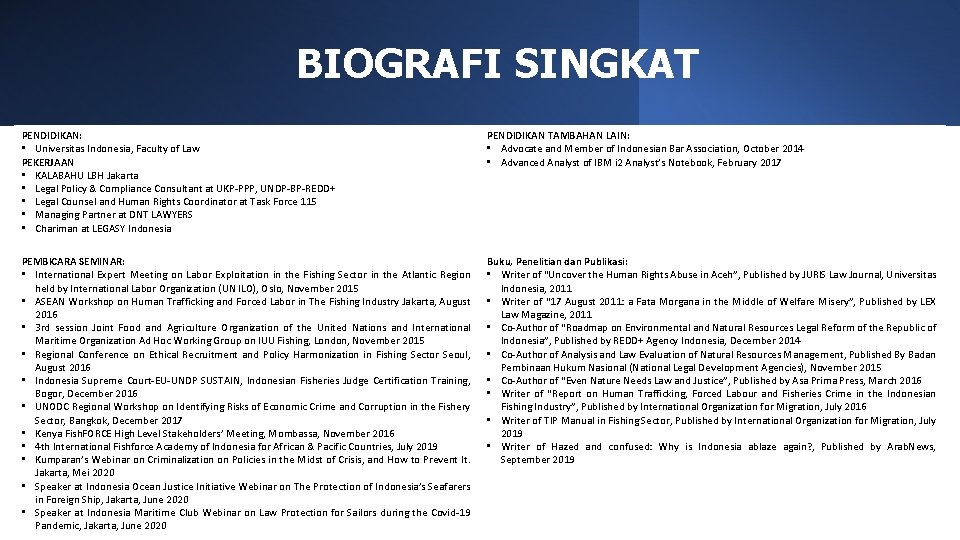 BIOGRAFI SINGKAT PENDIDIKAN: • Universitas Indonesia, Faculty of Law PEKERJAAN • KALABAHU LBH Jakarta