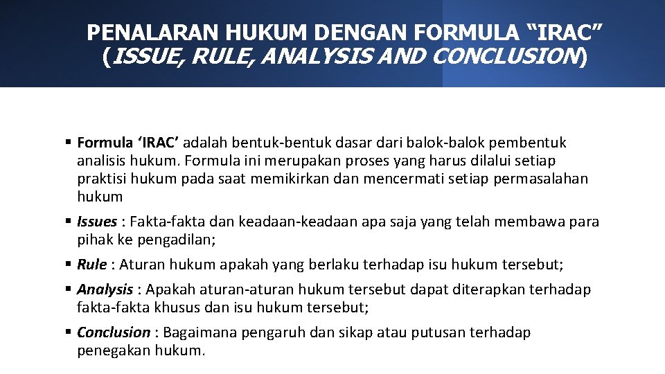 PENALARAN HUKUM DENGAN FORMULA “IRAC” (ISSUE, RULE, ANALYSIS AND CONCLUSION) § Formula ‘IRAC’ adalah