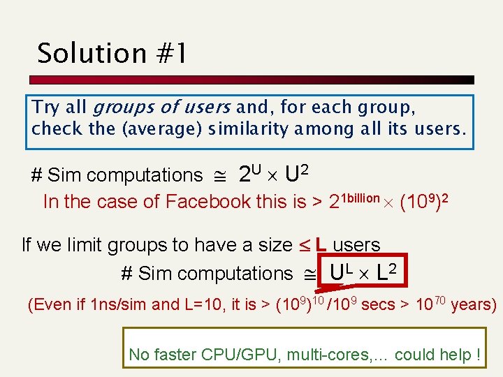 Solution #1 Try all groups of users and, for each group, check the (average)