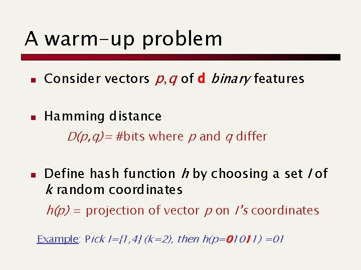 A warm-up problem n Consider vectors p, q of d binary features n Hamming