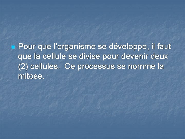 n Pour que l’organisme se développe, il faut que la cellule se divise pour