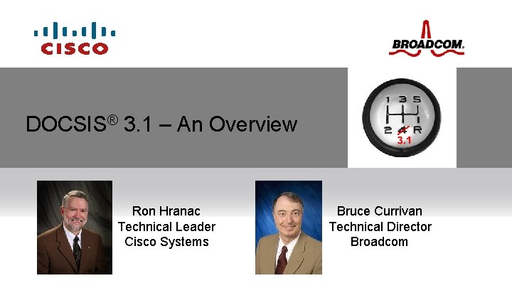 DOCSIS® 3. 1 – An Overview Ron Hranac Technical Leader Cisco Systems Bruce Currivan