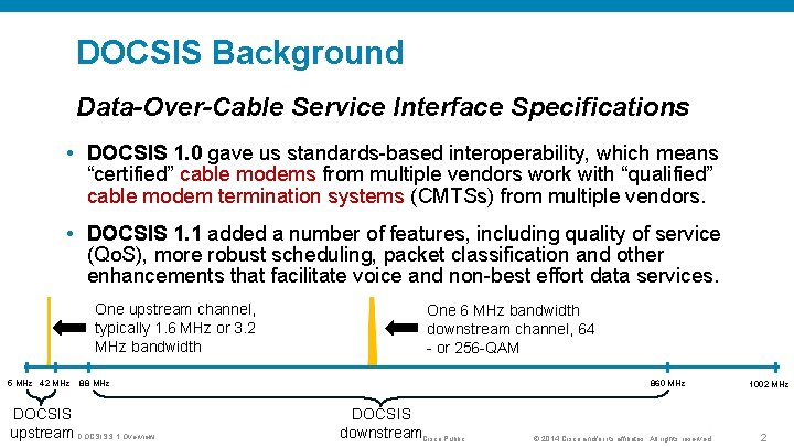 DOCSIS Background Data-Over-Cable Service Interface Specifications • DOCSIS 1. 0 gave us standards-based interoperability,