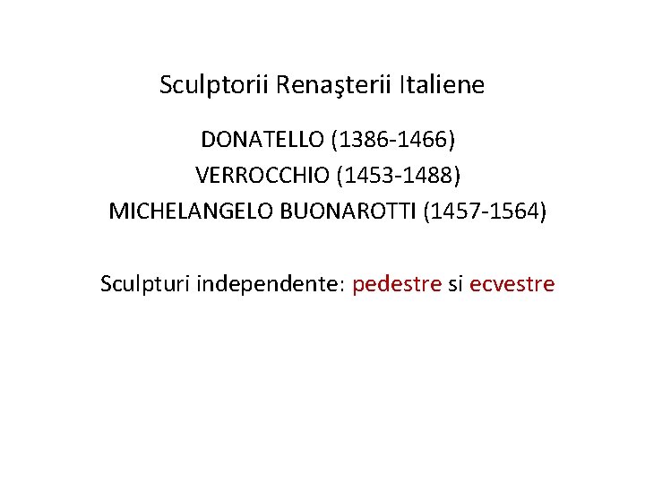 Sculptorii Renaşterii Italiene DONATELLO (1386 -1466) VERROCCHIO (1453 -1488) MICHELANGELO BUONAROTTI (1457 -1564) Sculpturi