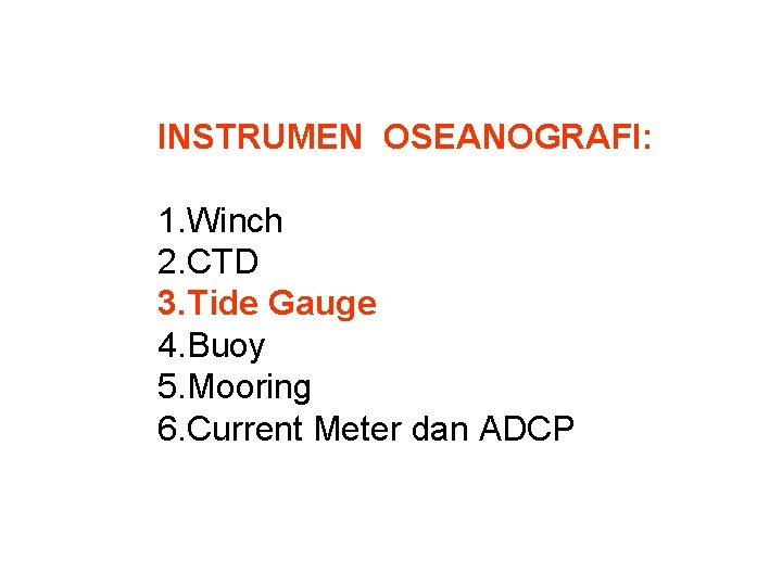 INSTRUMEN OSEANOGRAFI: 1. Winch 2. CTD 3. Tide Gauge 4. Buoy 5. Mooring 6. INSTRUMEN OSEANOGRAFI: 1. Winch 2. CTD 3. Tide Gauge 4. Buoy 5. Mooring 6.