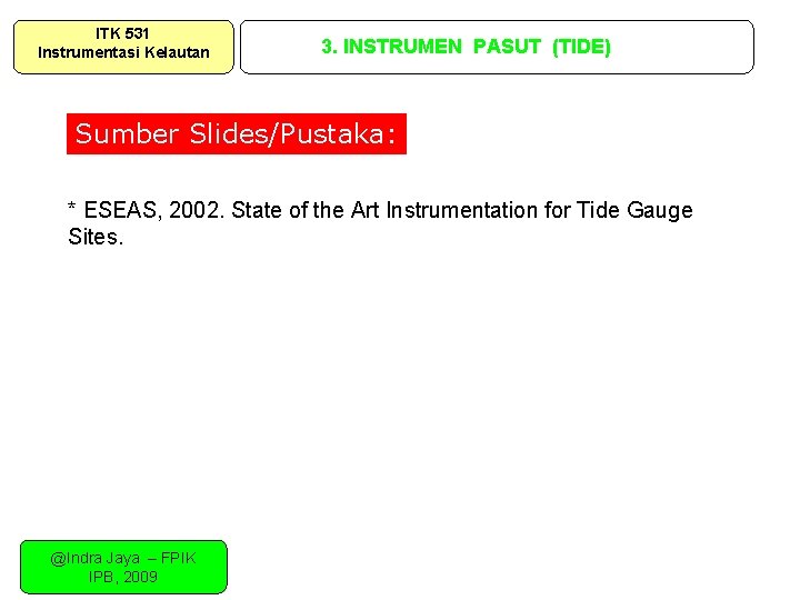 ITK 531 Instrumentasi Kelautan 3. INSTRUMEN PASUT (TIDE) Sumber Slides/Pustaka: * ESEAS, 2002. State ITK 531 Instrumentasi Kelautan 3. INSTRUMEN PASUT (TIDE) Sumber Slides/Pustaka: * ESEAS, 2002. State