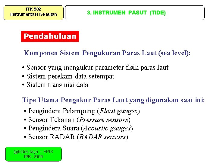 ITK 532 Instrumentasi Kelautan 3. INSTRUMEN PASUT (TIDE) Pendahuluan Komponen Sistem Pengukuran Paras Laut ITK 532 Instrumentasi Kelautan 3. INSTRUMEN PASUT (TIDE) Pendahuluan Komponen Sistem Pengukuran Paras Laut