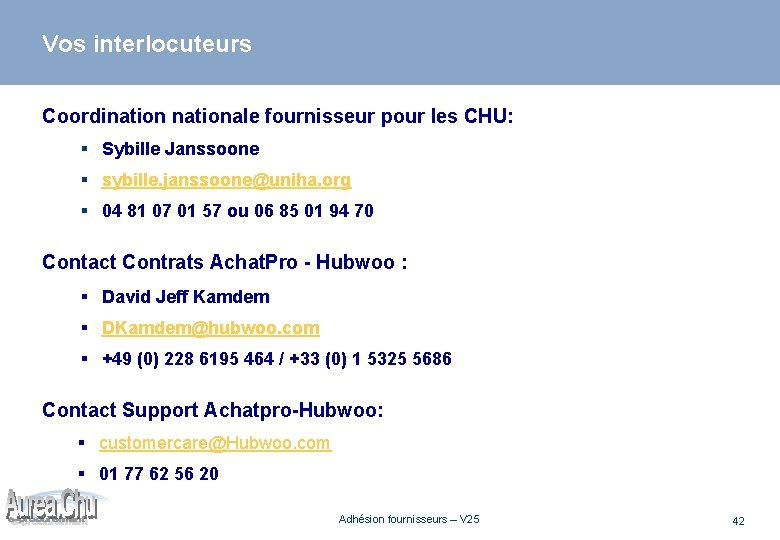 Vos interlocuteurs Coordinationale fournisseur pour les CHU: § Sybille Janssoone § sybille. janssoone@uniha. org