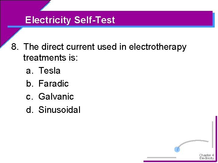 Electricity Self-Test 8. The direct current used in electrotherapy treatments is: a. Tesla b.