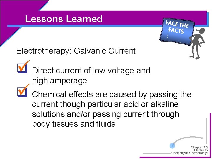 Lessons Learned FACE TH E FACTS Electrotherapy: Galvanic Current q Direct current of low