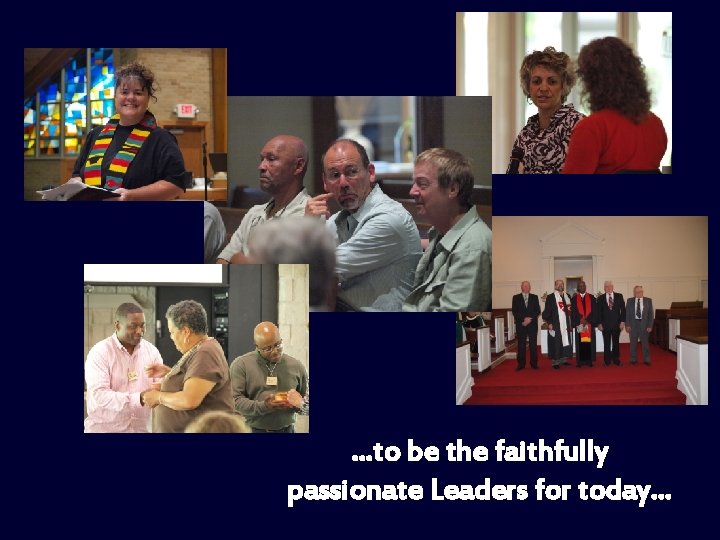 …to be the faithfully passionate Leaders for today… 