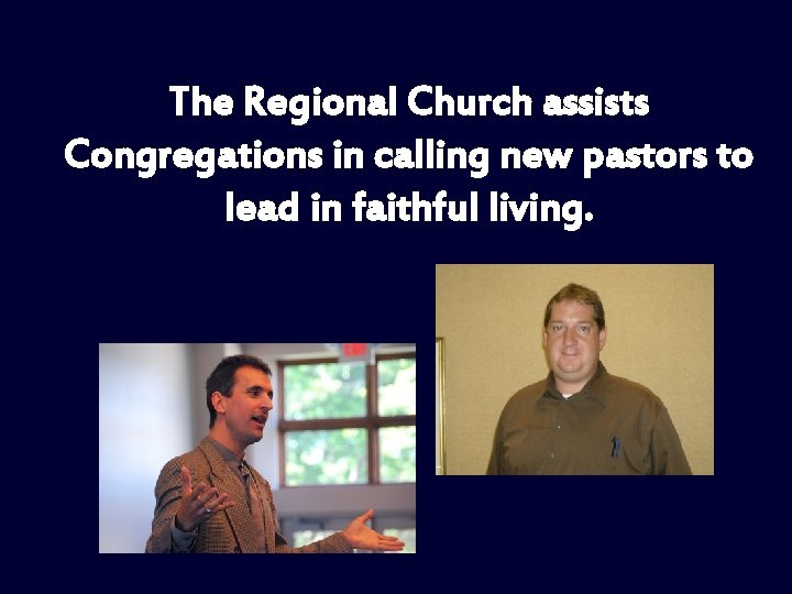 The Regional Church assists Congregations in calling new pastors to lead in faithful living.