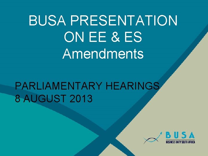 BUSA PRESENTATION ON EE & ES Amendments PARLIAMENTARY HEARINGS 8 AUGUST 2013 