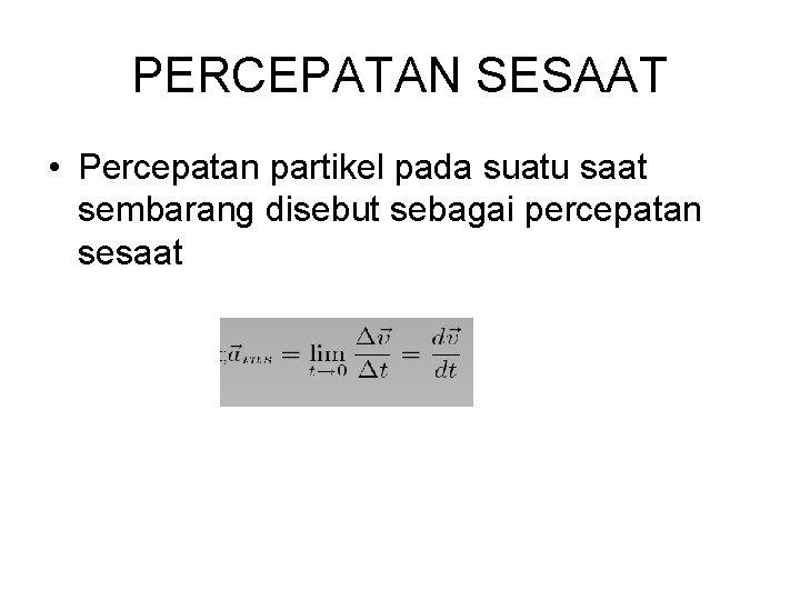 PERCEPATAN SESAAT • Percepatan partikel pada suatu saat sembarang disebut sebagai percepatan sesaat 