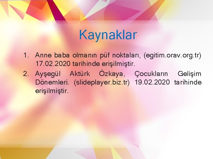 Kaynaklar 1. Anne baba olmanın püf noktaları, (egitim. orav. org. tr) 17. 02. 2020