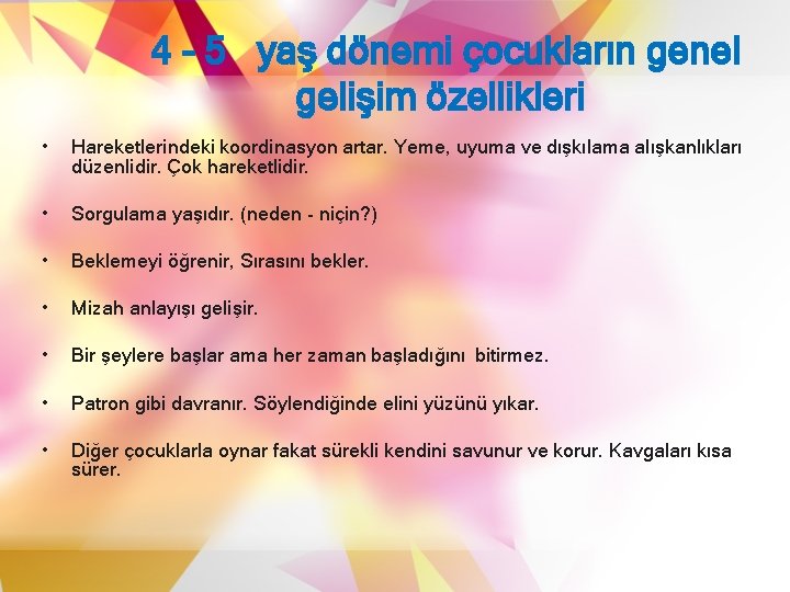 4 - 5 yaş dönemi çocukların genel gelişim özellikleri • Hareketlerindeki koordinasyon artar. Yeme,