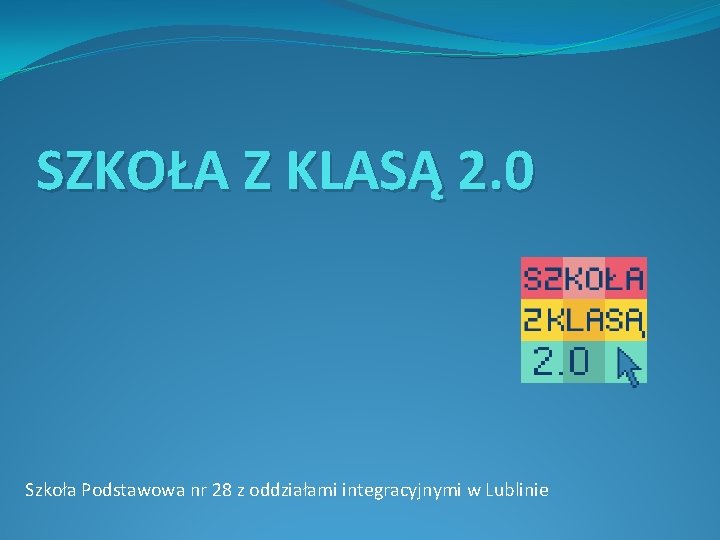 SZKOŁA Z KLASĄ 2. 0 Szkoła Podstawowa nr 28 z oddziałami integracyjnymi w Lublinie
