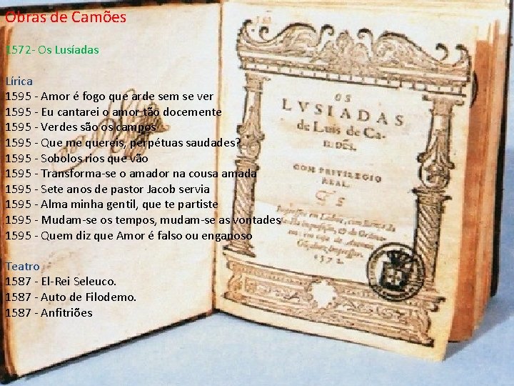 Obras de Camões 1572 - Os Lusíadas Lírica 1595 - Amor é fogo que