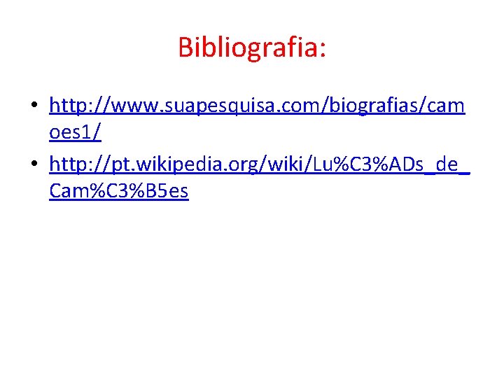 Bibliografia: • http: //www. suapesquisa. com/biografias/cam oes 1/ • http: //pt. wikipedia. org/wiki/Lu%C 3%ADs_de_