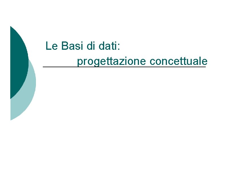 Le Basi di dati: progettazione concettuale 