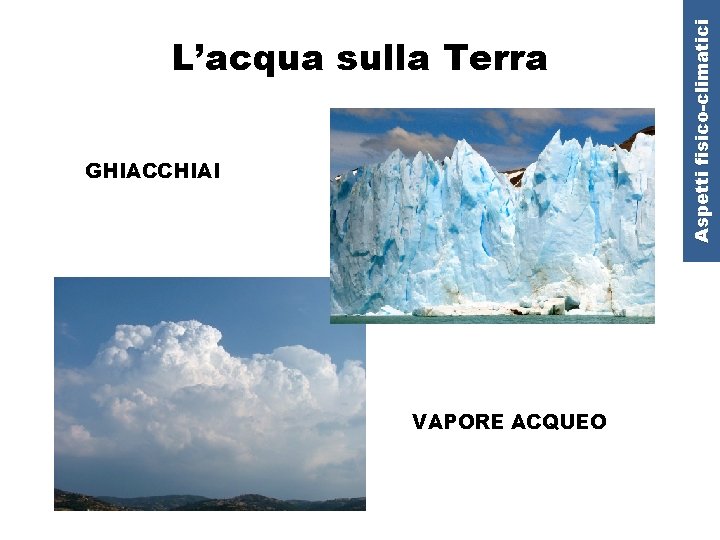 GHIACCHIAI VAPORE ACQUEO Aspetti fisico-climatici L’acqua sulla Terra 