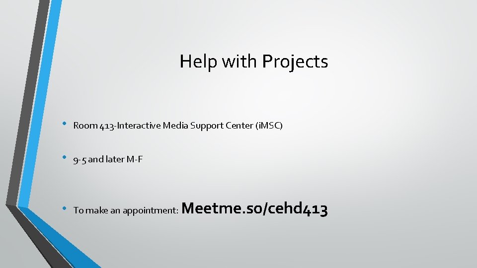 Help with Projects • Room 413 -Interactive Media Support Center (i. MSC) • 9