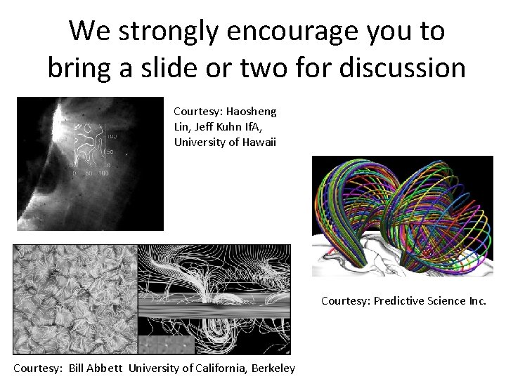 We strongly encourage you to bring a slide or two for discussion Courtesy: Haosheng