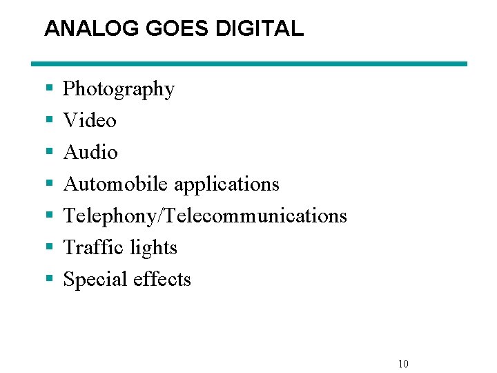 ANALOG GOES DIGITAL § § § § Photography Video Audio Automobile applications Telephony/Telecommunications Traffic