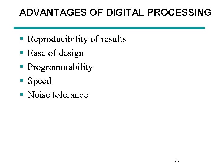 ADVANTAGES OF DIGITAL PROCESSING § § § Reproducibility of results Ease of design Programmability