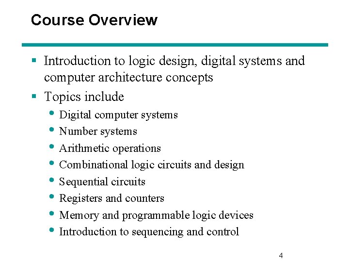 Course Overview § Introduction to logic design, digital systems and computer architecture concepts §