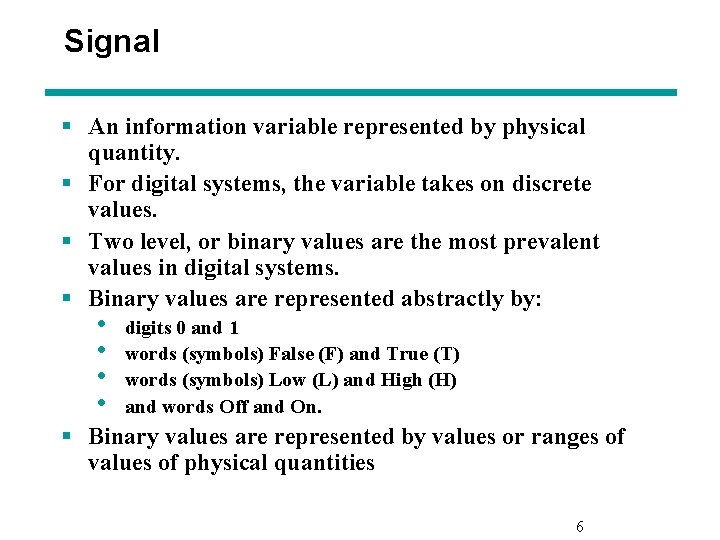 Signal § An information variable represented by physical quantity. § For digital systems, the