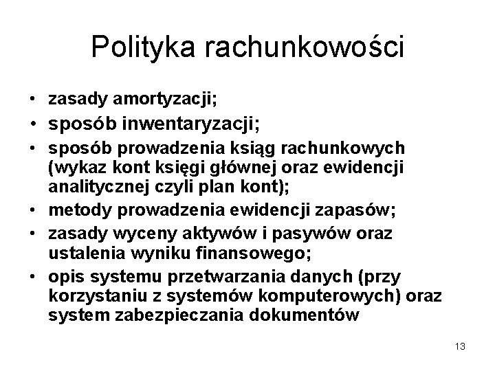 Polityka rachunkowości • zasady amortyzacji; • sposób inwentaryzacji; • sposób prowadzenia ksiąg rachunkowych (wykaz