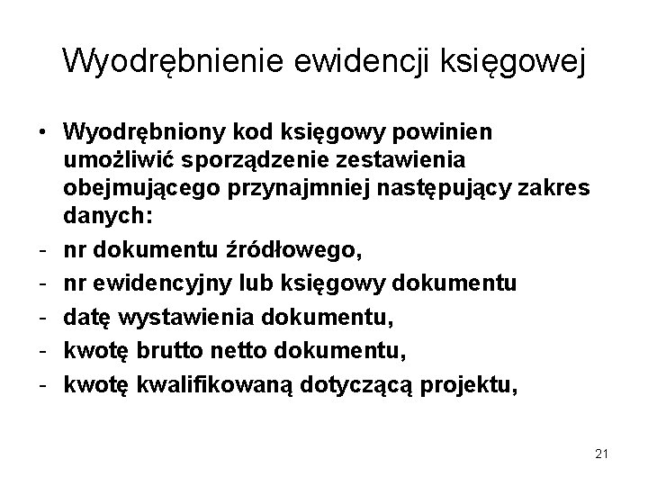 Wyodrębnienie ewidencji księgowej • Wyodrębniony kod księgowy powinien umożliwić sporządzenie zestawienia obejmującego przynajmniej następujący